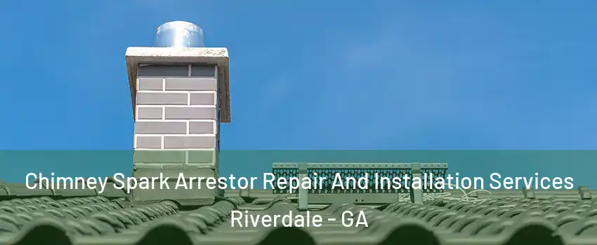 Chimney Spark Arrestor Repair And Installation Services Riverdale - GA