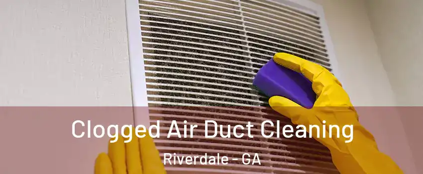  Clogged Air Duct Cleaning Riverdale - GA