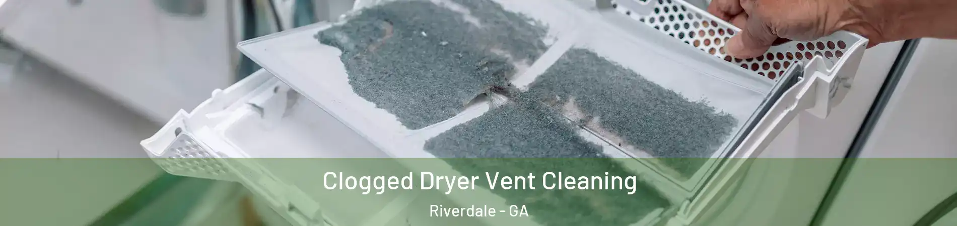  Clogged Dryer Vent Cleaning Riverdale - GA