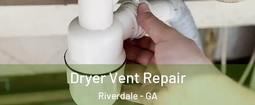  Dryer Vent Repair Riverdale - GA
