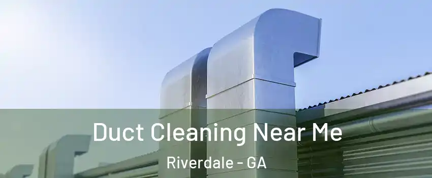  Duct Cleaning Near Me Riverdale - GA