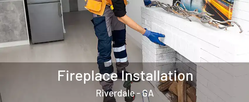  Fireplace Installation Riverdale - GA