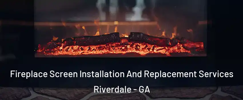  Fireplace Screen Installation And Replacement Services Riverdale - GA