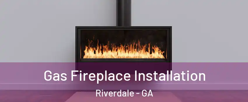  Gas Fireplace Installation Riverdale - GA