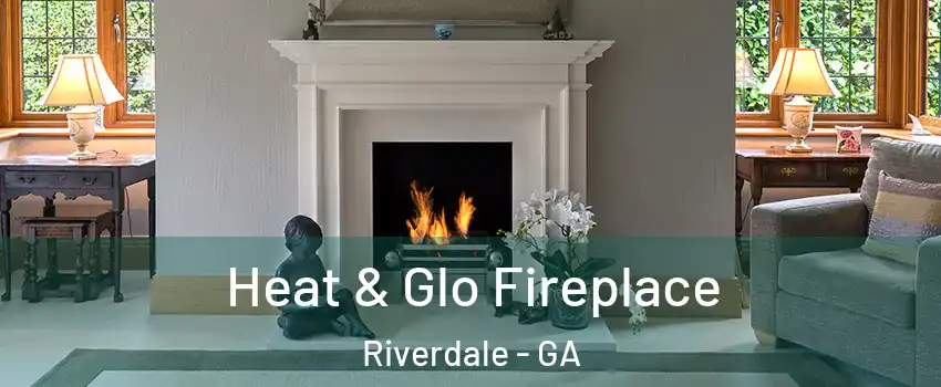  Heat & Glo Fireplace Riverdale - GA