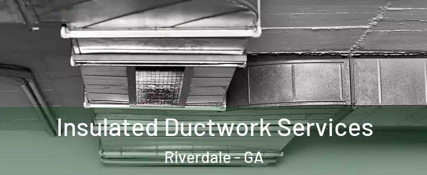  Insulated Ductwork Services Riverdale - GA