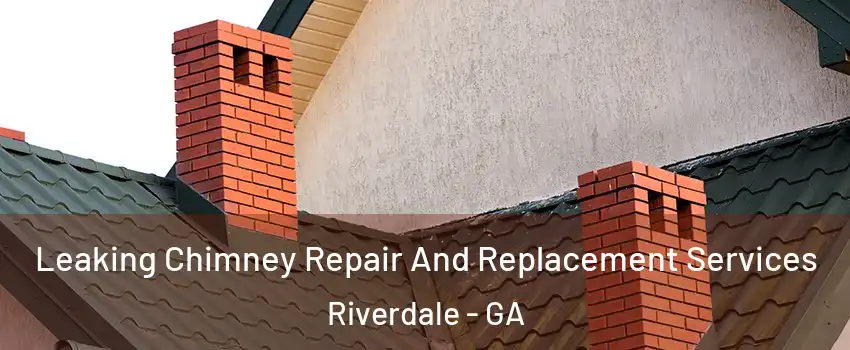  Leaking Chimney Repair And Replacement Services Riverdale - GA