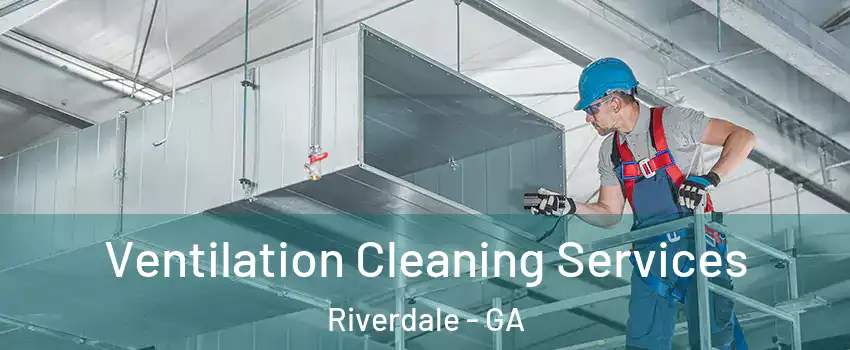  Ventilation Cleaning Services Riverdale - GA
